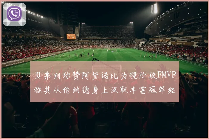贝弗利称赞阿努诺比为现阶段FMVP称其从伦纳德身上汲取丰富冠军经验