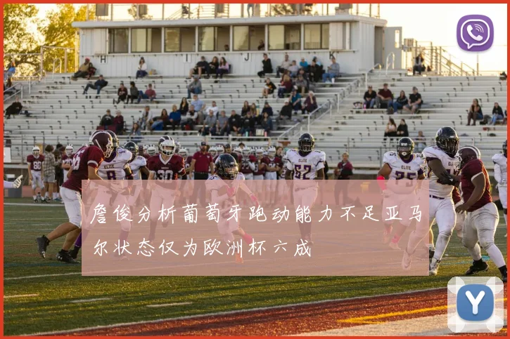 詹俊分析葡萄牙跑动能力不足亚马尔状态仅为欧洲杯六成